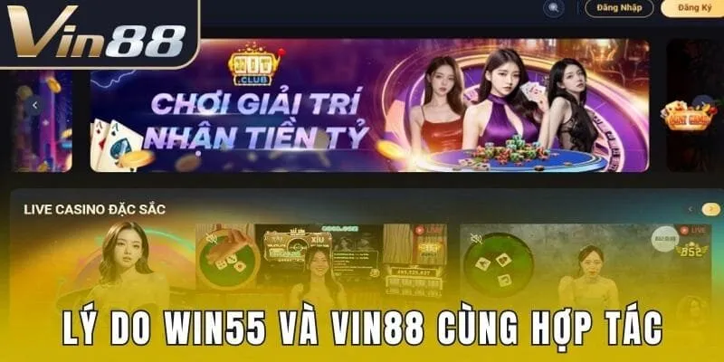 Lý do Win55 và Vin88 cùng hợp tác